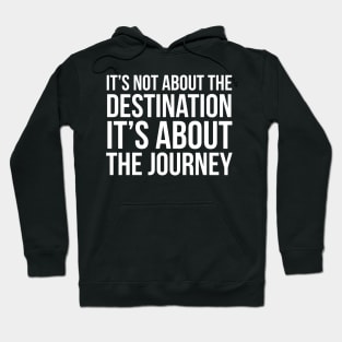 It's Not About The Destination It's About The Journey Hoodie